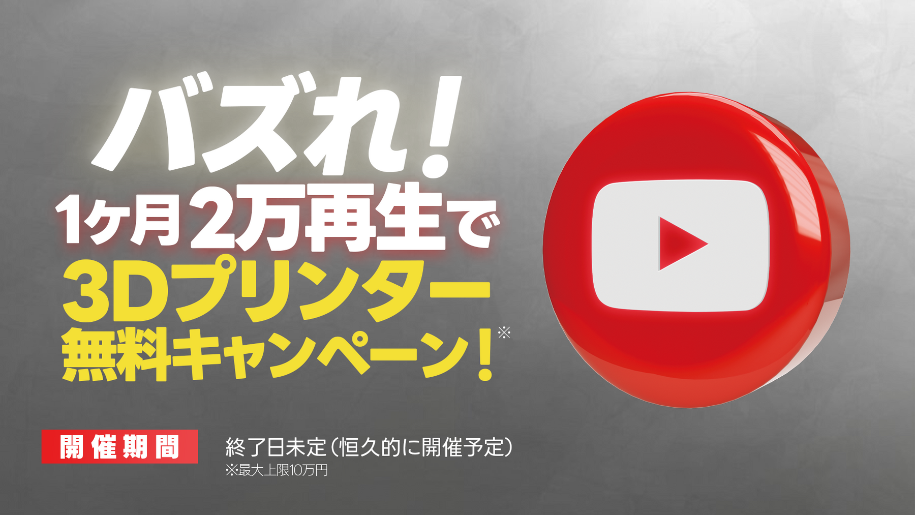「バズれ!1ヶ月2万再生で3Dプリンター最大無料キャンペーン!」開始!